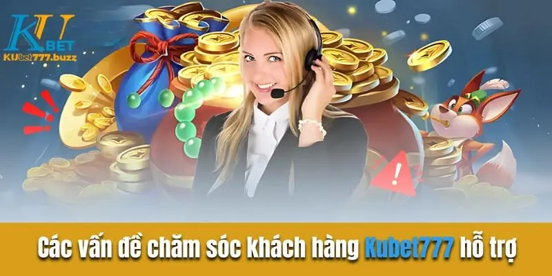 Chăm sóc khách hàng Kubet777 | Hỗ trợ tận tâm 24/7  Các vấn đề chăm sóc khách hàng Kubet777 hỗ trợ
