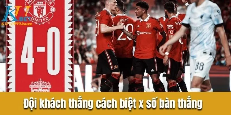 Kèo cách biệt tỷ số - Tổng hợp những loại kèo phổ biến  Đội khách thắng cách biệt x số bàn thắng