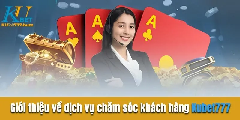 Chăm sóc khách hàng Kubet777 | Hỗ trợ tận tâm 24/7  Giới thiệu về dịch vụ chăm sóc khách hàng Kubet777