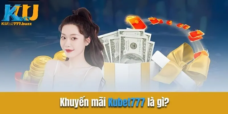 Khuyến mãi Kubet777 | Khám phá những ưu đãi cực hời trong 2025 Khuyến mãi Kubet777 là gì?