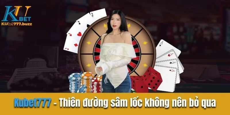 Bài Sâm Kubet777 - Hướng Dẫn Cách Chơi Trăm Trận Trăm Thắng  Kubet777 - Thiên đường sâm lốc mà game thủ không nên bỏ qua
