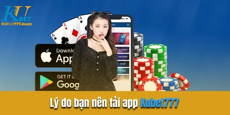 Tải app Kubet777 | Trải nghiệm ứng dụng cá cược đỉnh cao Lý do bạn nên tải app Kubet777
