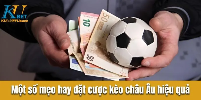 Hướng dẫn đọc kèo châu Âu chi tiết cho người mới bắt đầu  Một số mẹo hay đặt cược kèo châu Âu hiệu quả