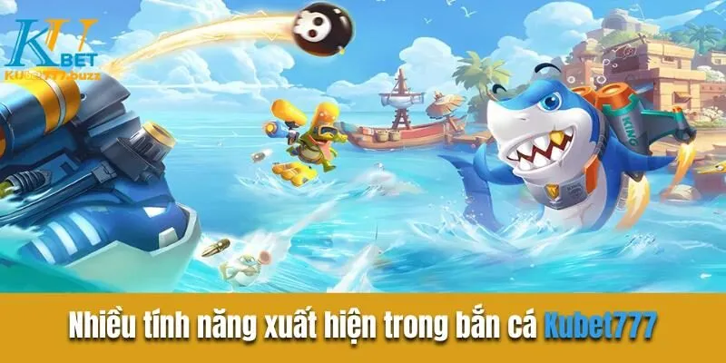Bắn Cá Kubet777 | Sân Chơi Kiếm Tiền Khủng Hiện Nay Nhiều tính năng bất ngờ khác có thể xuất hiện trong bắn cá Kubet777