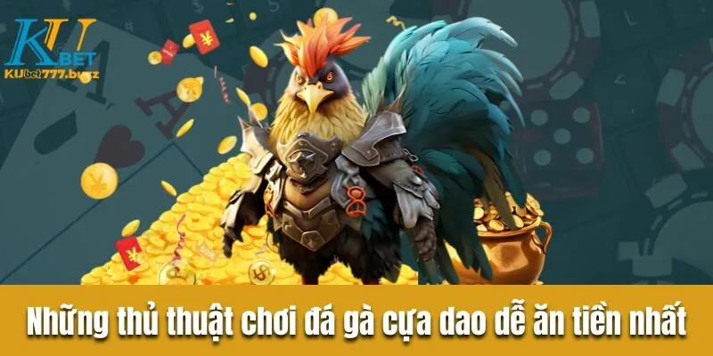 Đá gà cựa dao - Hình thức cược hấp dẫn vạn người mê Những thủ thuật chơi đá gà cựa dao dễ ăn tiền nhất