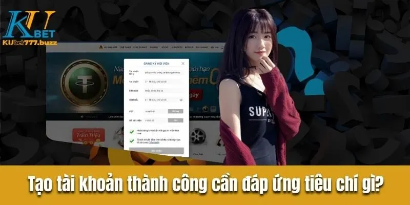Câu Hỏi Thường Gặp - Giải Đáp Thắc Mắc Hội Viên Tại Kubet777 Tạo tài khoản thành công cần đáp ứng tiêu chí gì?