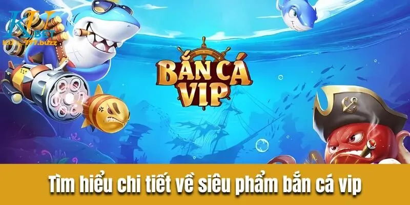 Bắn cá vip là gì? Hướng dẫn chi tiết tham gia tại Kubet777 Bắn cá vip