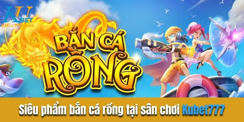 Bắn cá rồng - Hành trình săn kho báu trong lòng đại dương  Bắn cá rồng
