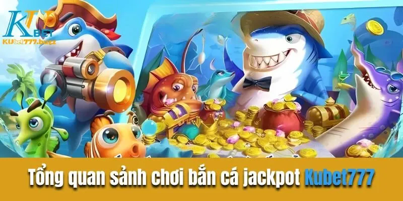 Bắn cá jackpot - Cơ hội rinh thưởng khủng từ sân chơi Bắn cá jackpot