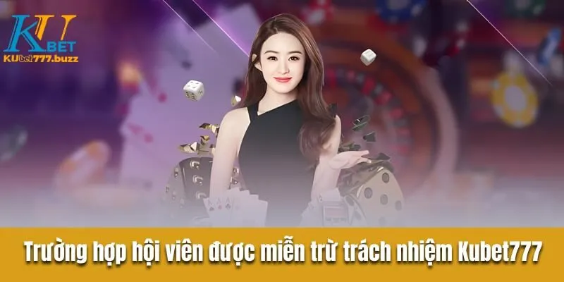 Miễn Trừ Trách Nhiệm Kubet777 - Bộ Quy Tắc Bạn Cần Nắm Vững Trường hợp hội viên được miễn trừ trách nhiệm Kubet777