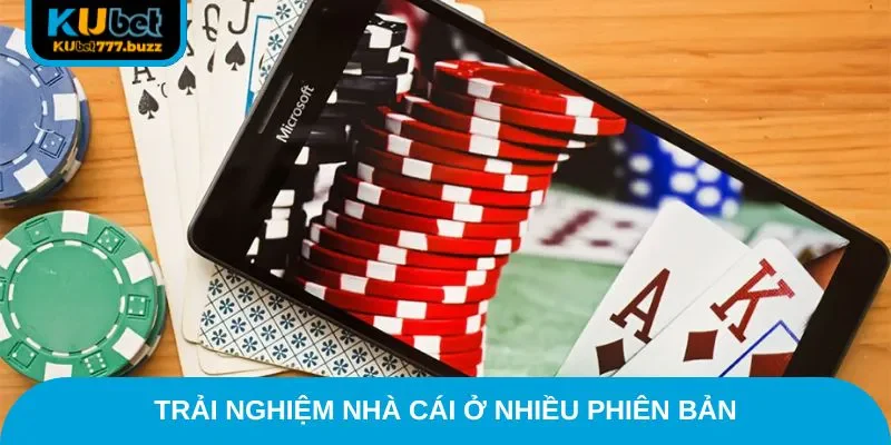 Trải nghiệm nhà cái ở nhiều phiên bản