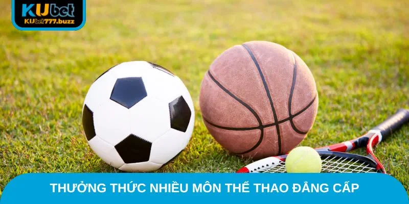 Thưởng thức nhiều môn thể thao đẳng cấp